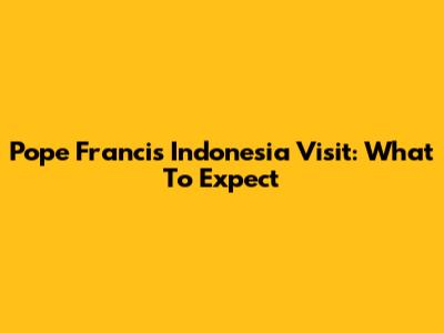 Pope Francis' Indonesia Visit: What To Expect