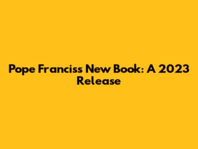 Pope Francis's New Book: A 2023 Release
