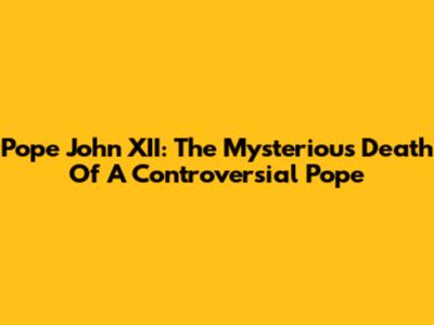 Pope John XII: The Mysterious Death Of A Controversial Pope