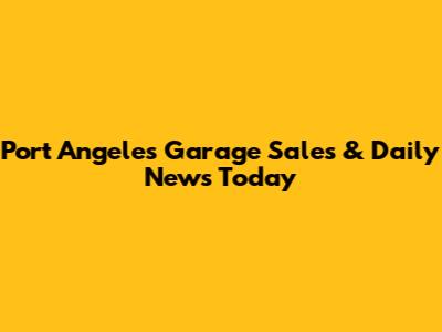 Port Angeles Garage Sales & Daily News Today