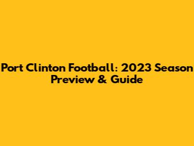 Port Clinton Football: 2023 Season Preview & Guide