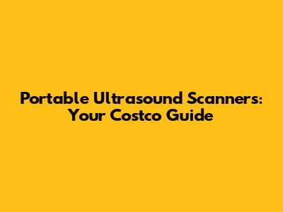 Portable Ultrasound Scanners: Your Costco Guide