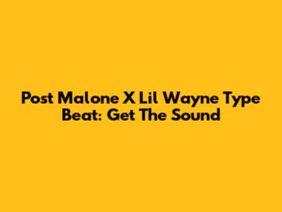 Post Malone X Lil Wayne Type Beat: Get The Sound