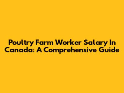 Poultry Farm Worker Salary In Canada: A Comprehensive Guide