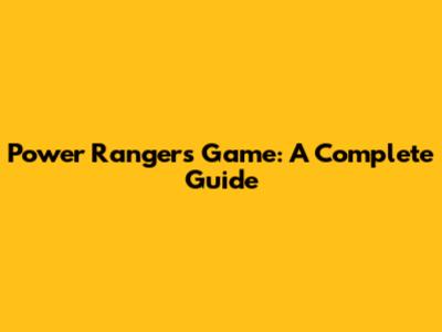 Power Rangers Game: A Complete Guide