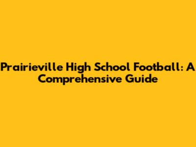 Prairieville High School Football: A Comprehensive Guide