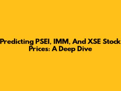 Predicting PSEI, IMM, And XSE Stock Prices: A Deep Dive