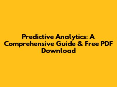 Predictive Analytics: A Comprehensive Guide & Free PDF Download