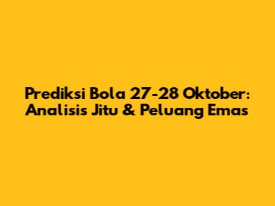Prediksi Bola 27-28 Oktober: Analisis Jitu & Peluang Emas