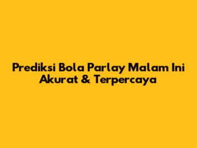 Prediksi Bola Parlay Malam Ini Akurat & Terpercaya