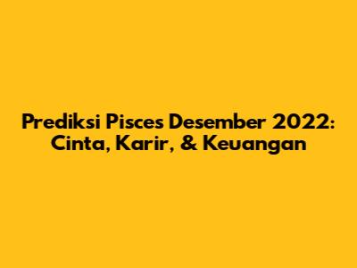 Prediksi Pisces Desember 2022: Cinta, Karir, & Keuangan