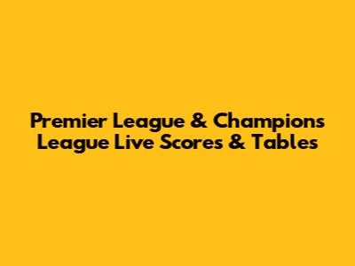 Premier League & Champions League Live Scores & Tables