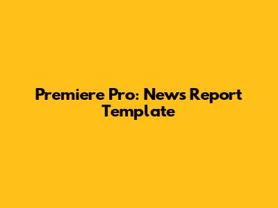 Premiere Pro: News Report Template