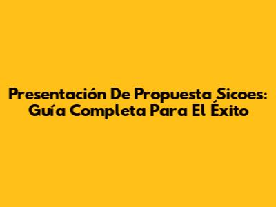 Presentación De Propuesta Sicoes: Guía Completa Para El Éxito