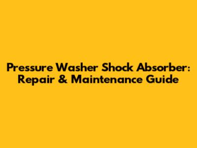 Pressure Washer Shock Absorber: Repair & Maintenance Guide