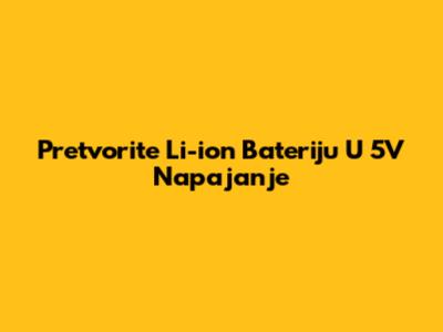 Pretvorite Li-ion Bateriju U 5V Napajanje