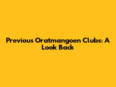Previous Oratmangoen Clubs: A Look Back