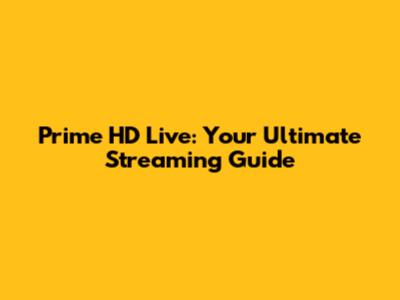 Prime HD Live: Your Ultimate Streaming Guide