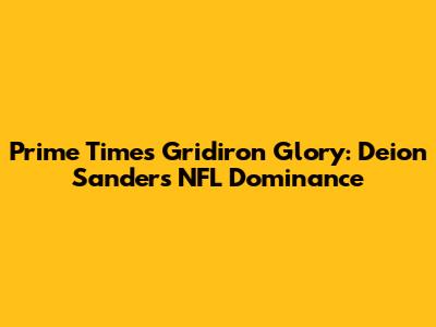 Prime Time's Gridiron Glory: Deion Sanders' NFL Dominance