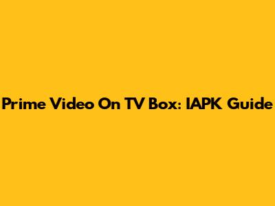 Prime Video On TV Box: IAPK Guide