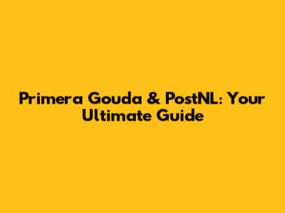 Primera Gouda & PostNL: Your Ultimate Guide