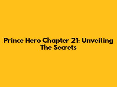 Prince Hero Chapter 21: Unveiling The Secrets