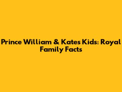 Prince William & Kate's Kids: Royal Family Facts