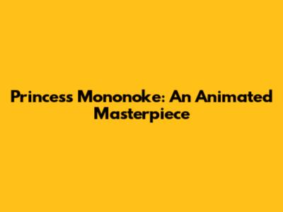 Princess Mononoke: An Animated Masterpiece