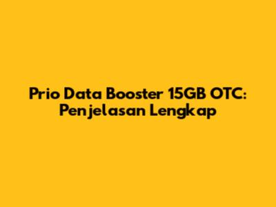 Prio Data Booster 15GB OTC: Penjelasan Lengkap