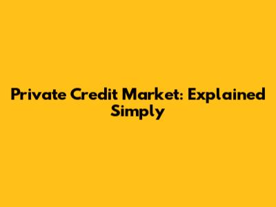 Private Credit Market: Explained Simply