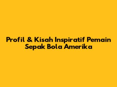 Profil & Kisah Inspiratif Pemain Sepak Bola Amerika