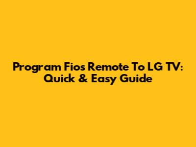 Program Fios Remote To LG TV: Quick & Easy Guide