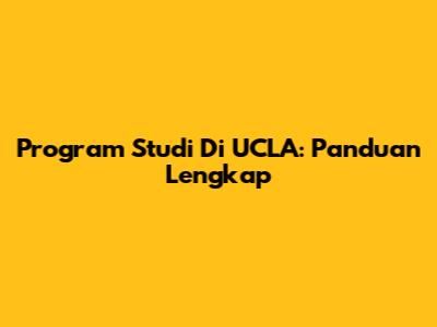 Program Studi Di UCLA: Panduan Lengkap