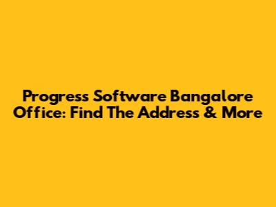 Progress Software Bangalore Office: Find The Address & More