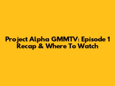 Project Alpha GMMTV: Episode 1 Recap & Where To Watch