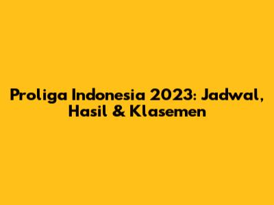 Proliga Indonesia 2023: Jadwal, Hasil & Klasemen