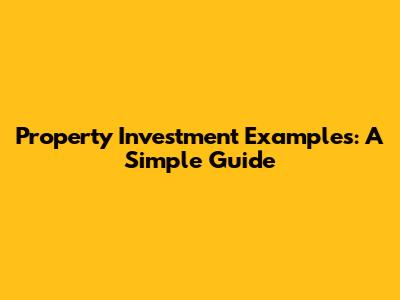 Property Investment Examples: A Simple Guide