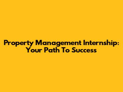 Property Management Internship: Your Path To Success