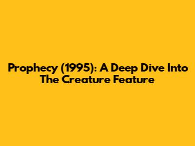 Prophecy (1995): A Deep Dive Into The Creature Feature