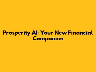 Prosperity AI: Your New Financial Companion