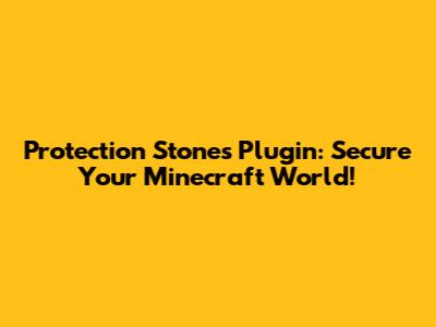 Protection Stones Plugin: Secure Your Minecraft World!