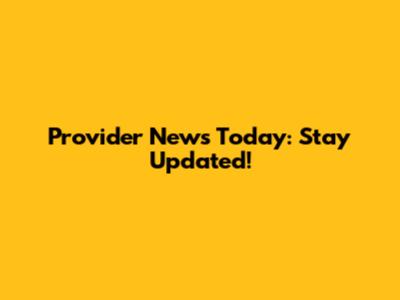 Provider News Today: Stay Updated!
