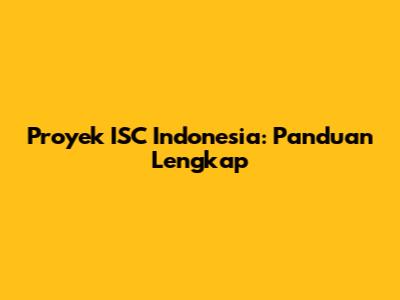 Proyek ISC Indonesia: Panduan Lengkap