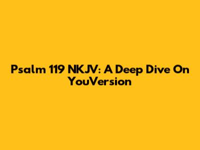 Psalm 119 NKJV: A Deep Dive On YouVersion