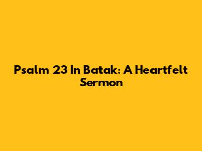 Psalm 23 In Batak: A Heartfelt Sermon