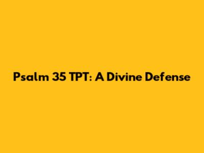 Psalm 35 TPT: A Divine Defense