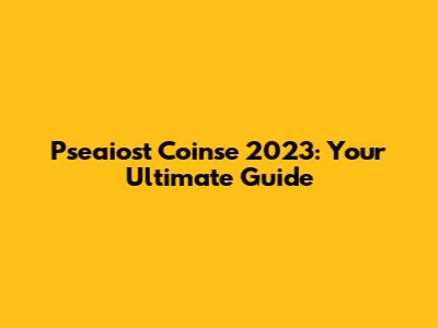 Pseaiost Coinse 2023: Your Ultimate Guide