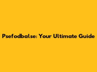 Psefodbalse: Your Ultimate Guide