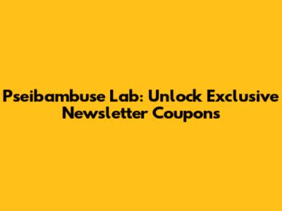 Pseibambuse Lab: Unlock Exclusive Newsletter Coupons