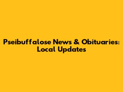 Pseibuffalose News & Obituaries: Local Updates